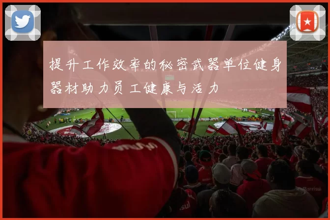 提升工作效率的秘密武器单位健身器材助力员工健康与活力