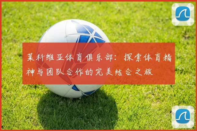 莱科维亚体育俱乐部：探索体育精神与团队合作的完美结合之旅